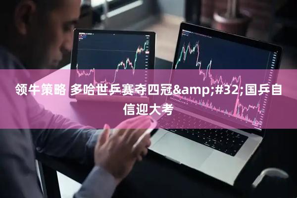 领牛策略 多哈世乒赛夺四冠&#32;国乒自信迎大考