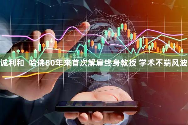 诚利和  哈佛80年来首次解雇终身教授 学术不端风波