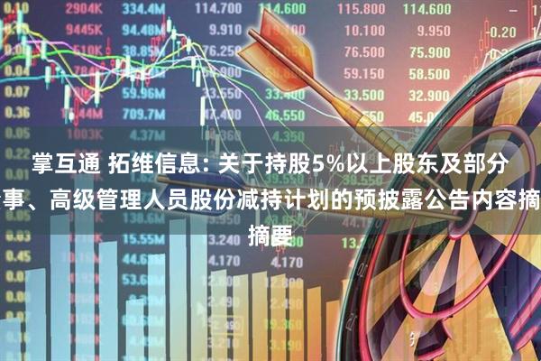 掌互通 拓维信息: 关于持股5%以上股东及部分董事、高级管理人员股份减持计划的预披露公告内容摘要