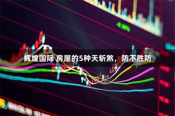 辉煌国际 房屋的5种天斩煞，防不胜防